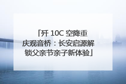 歼 10C 空降重庆观音桥：长安启源解锁父亲节亲子新体验